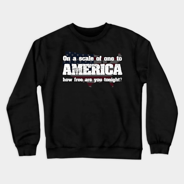 On a scale of one to AMERICA how free are you tonight? Crewneck Sweatshirt by ckandrus